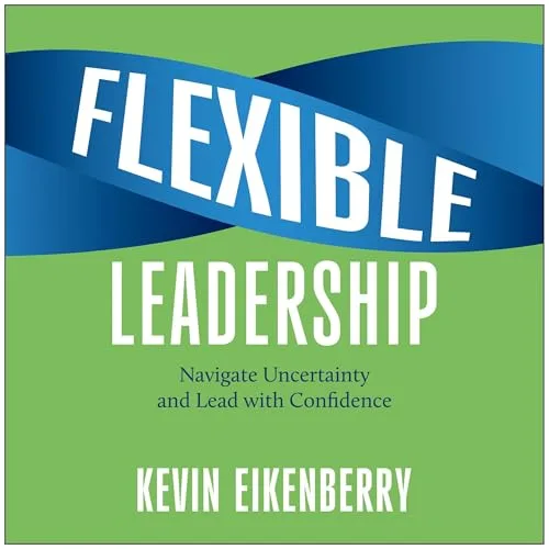 Flexible Leadership By Kevin Eikenberry
